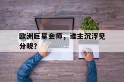 lol高校认证-欧洲巨星会师，谁主沉浮见分晓？