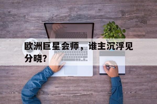 欧洲巨星会师，谁主沉浮见分晓？